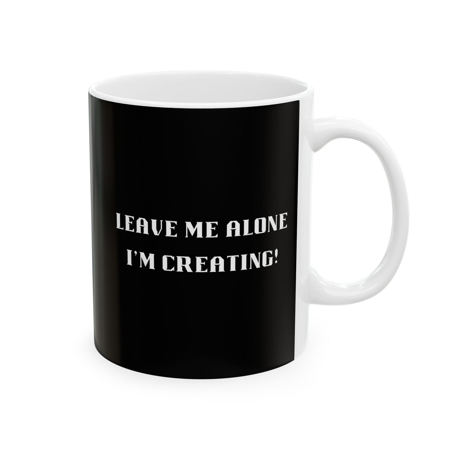 Mug - 'Leave Me Alone I'm Creating' Ceramic Mug (11oz, 15oz)