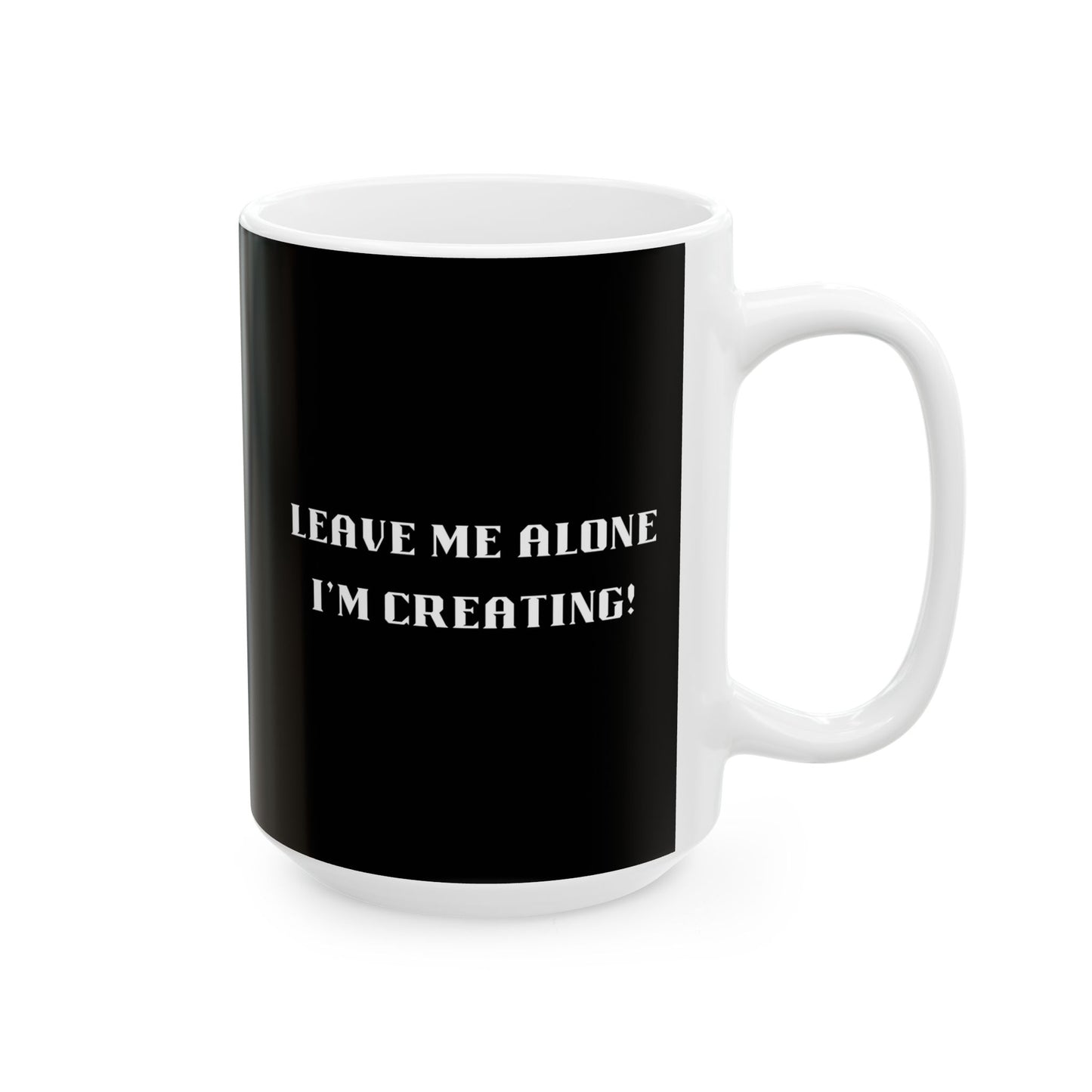 Mug - 'Leave Me Alone I'm Creating' Ceramic Mug (11oz, 15oz)